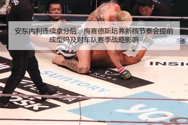 安东内利连续拿分后：梅赛德斯培养新核节奏会提前成型吗及对车队赛季战略影响