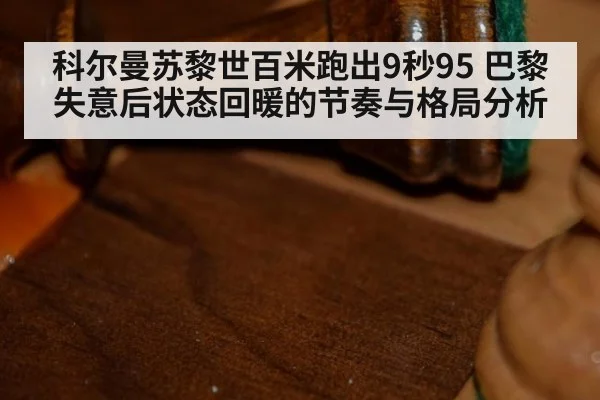 科尔曼苏黎世百米跑出9秒95 巴黎失意后状态回暖的节奏与格局分析